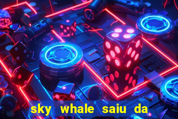 sky whale saiu da play store